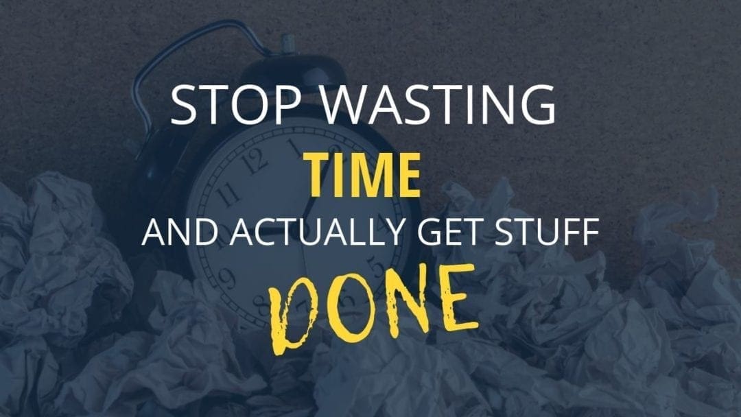 Stop Wasting Time And Get More Done Stop Wasting Time And Get More Done